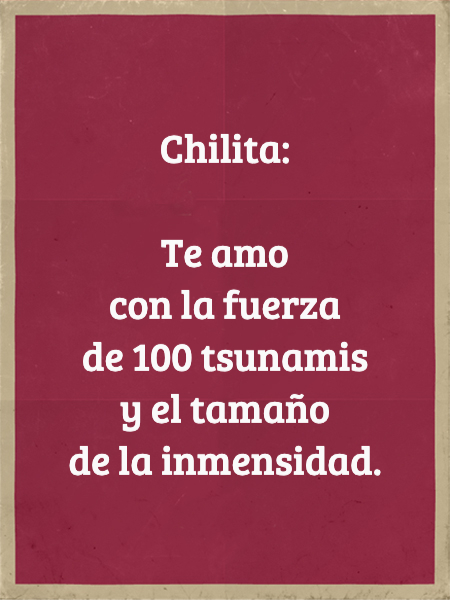Frases de Acción Poética en Español (Latinoamericana) - Chilita: Te amo con la fuerza de 100 tsunamis y el tamaño de la inmensidad. Frases de Acción Poética en Español (Latinoamericana) - Chilita: Te amo con la fuerza de 100 tsunamis y el tamaño de la inmensidad.