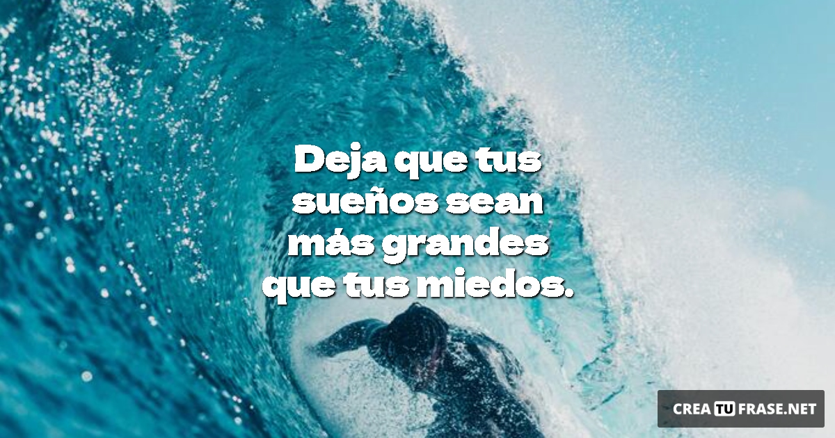 Frases de Motivacion - Deja que tus sueños sean más grandes que tus miedos.
