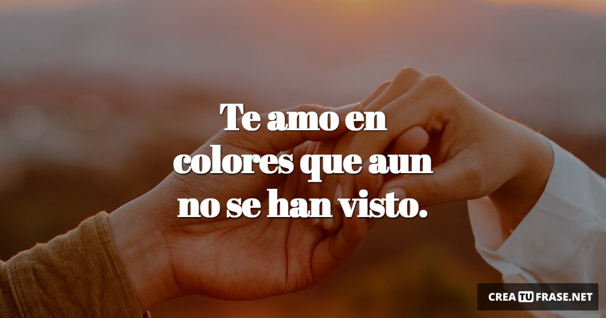 Frases de Amor - Te amo en colores que aun no se han visto.