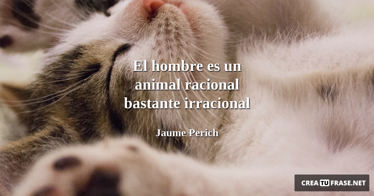 Frases de Animales - El hombre es un animal racional bastante irracional