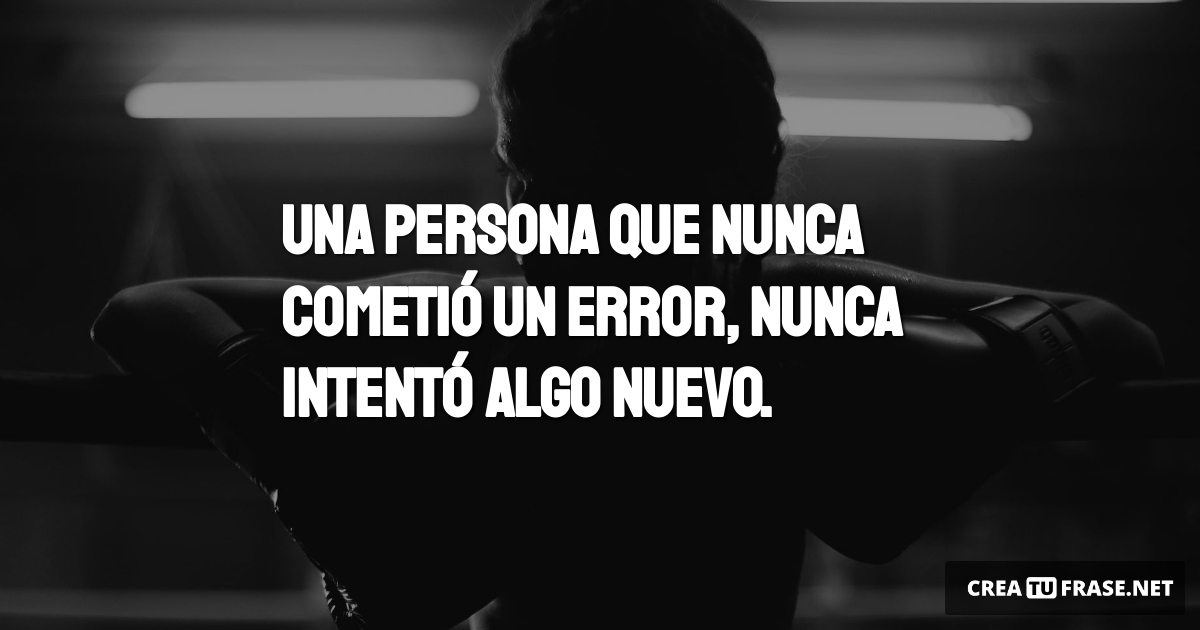 Frases de Motivacion - Una persona que nunca cometió un error, nunca intentó algo nuevo.