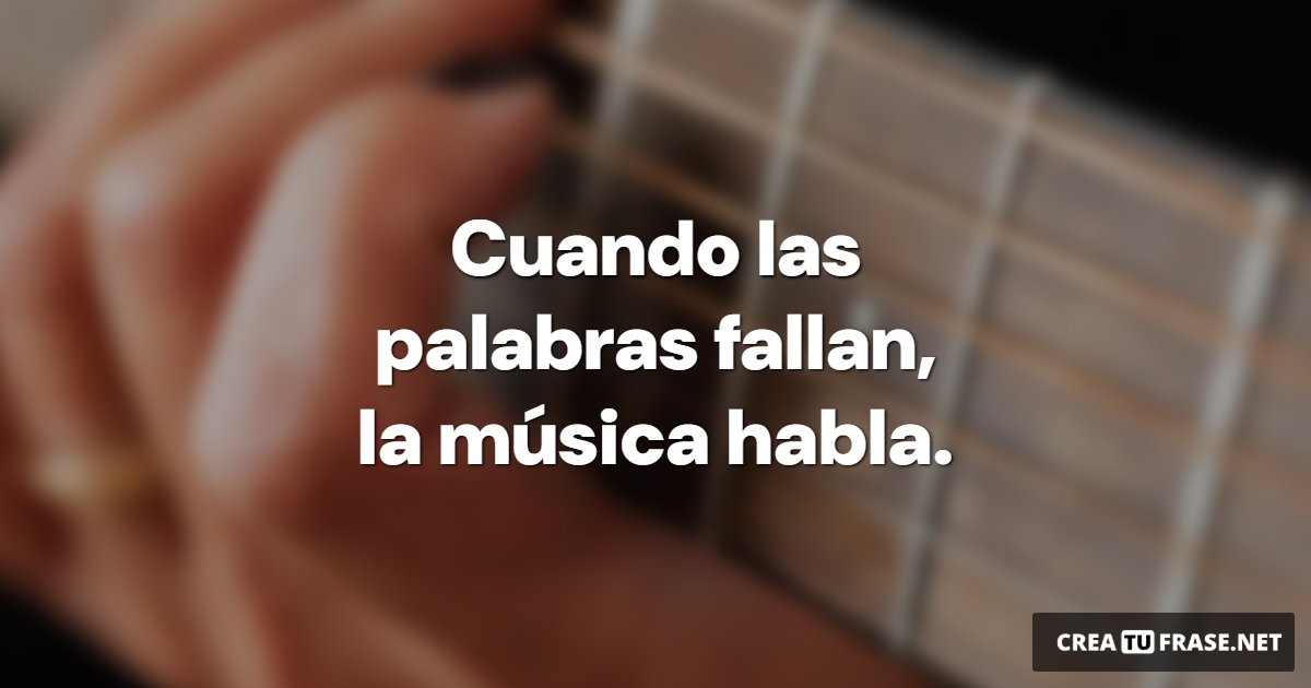 Frases Inspiradoras - Cuando las palabras fallan, la música habla.