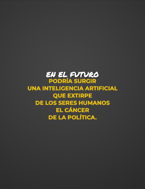 Frases de Acción Poética en Español (Latinoamericana) - En el futuro  podría surgir  una inteligencia artificial  que extirpe  de los seres humanos  el cáncer  de la política.