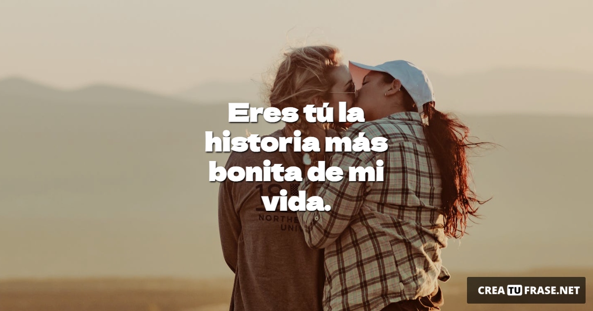 Frases de Amor - Eres tú la historia más bonita de mi vida.