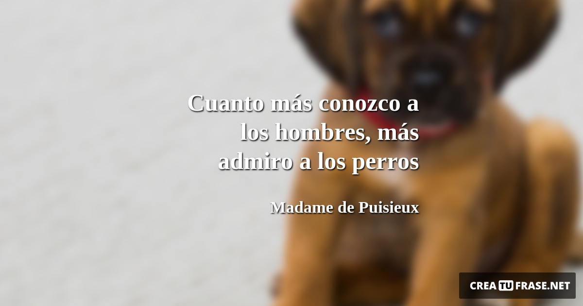 Frases de Animales - Cuanto más conozco a los hombres, más admiro a los perros
