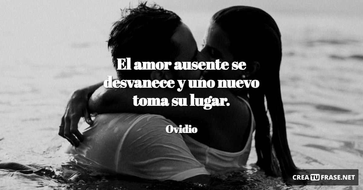 Frases de Amor - El amor ausente se desvanece y uno nuevo toma su lugar.