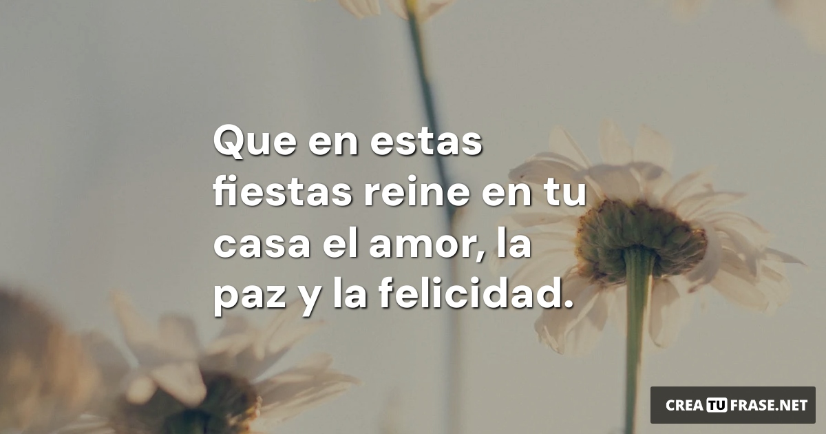 Que en estas fiestas reine en tu casa el amor, la paz y la felicidad.