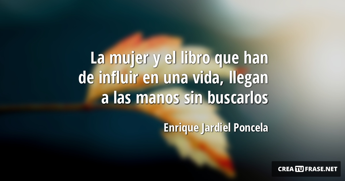 Frases de la Vida - La mujer y el libro que han de influir en una vida, llegan a las manos sin buscarlos