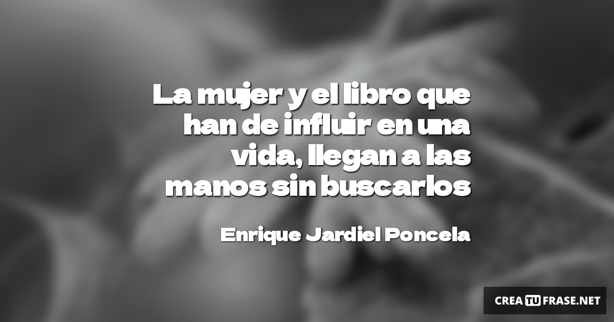 Frases de la Vida - La mujer y el libro que han de influir en una vida, llegan a las manos sin buscarlos