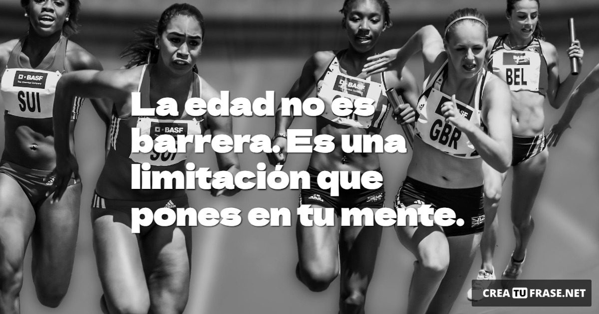 Frases de Motivacion - La edad no es barrera. Es una limitación que pones en tu mente.