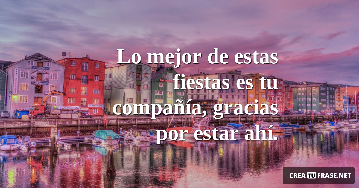 Frases de Deseos - Lo mejor de estas fiestas es tu compañía, gracias por estar ahí.