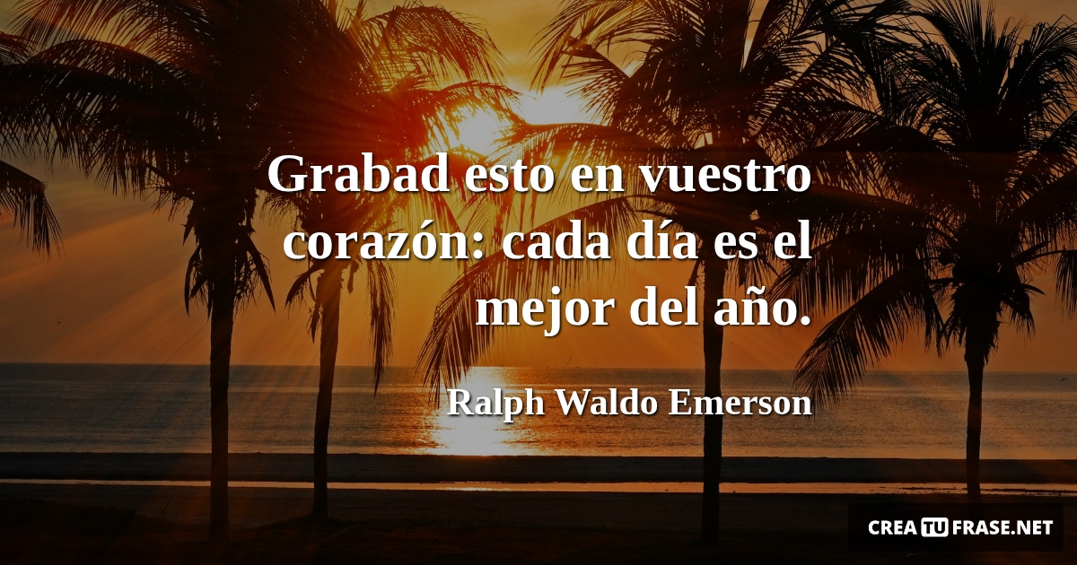 Frases de Esperanza - Grabad esto en vuestro corazón: cada día es el mejor del año.