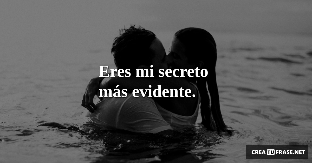 Frases de Amor - Eres mi secreto más evidente.