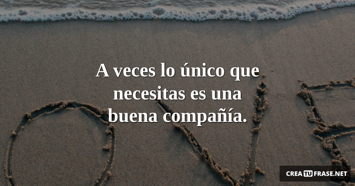 Frases de Amor - A veces lo único que necesitas es una buena compañía.