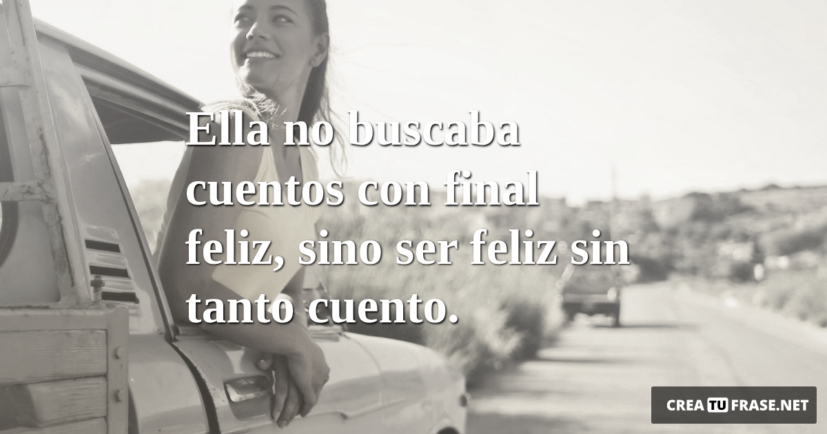 Frases de Alegría - Ella no buscaba cuentos con final feliz, sino ser feliz sin tanto cuento.