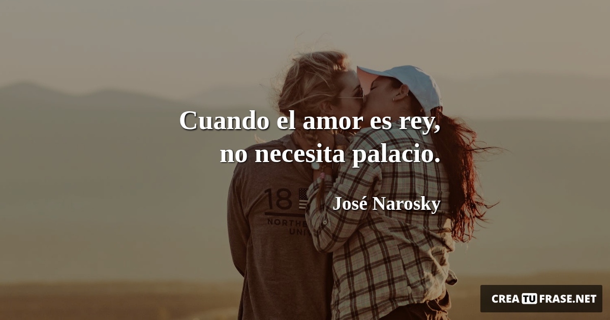Frases de Amor - Cuando el amor es rey, no necesita palacio.
