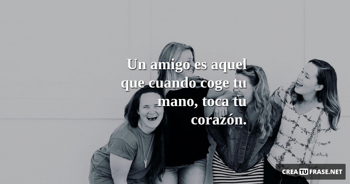 Frases de Amistad - Un amigo es aquel que cuando coge tu mano, toca tu corazón.