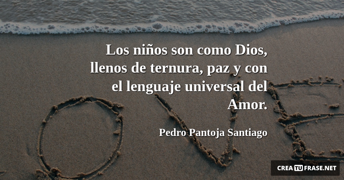 Frases de Amor - Los niños son como Dios, llenos de ternura, paz y con el lenguaje universal del Amor.