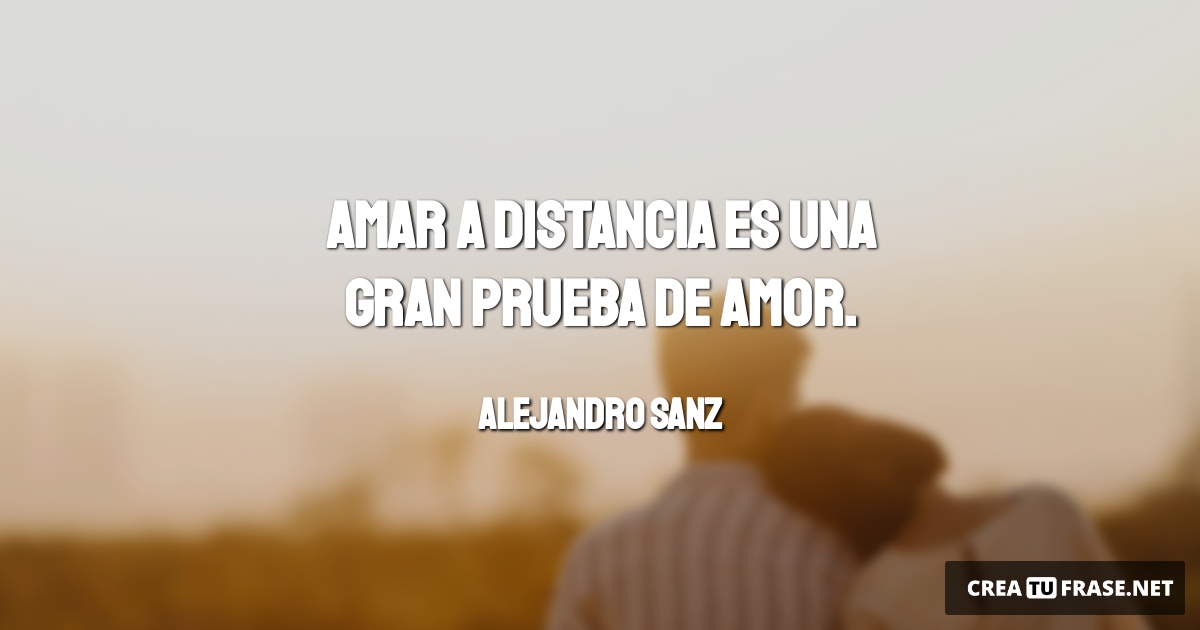 Frases de Amor - Amar a distancia es una gran prueba de amor.
