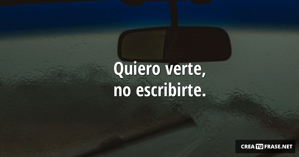 Frases sobre Pensamientos - Quiero verte, no escribirte.