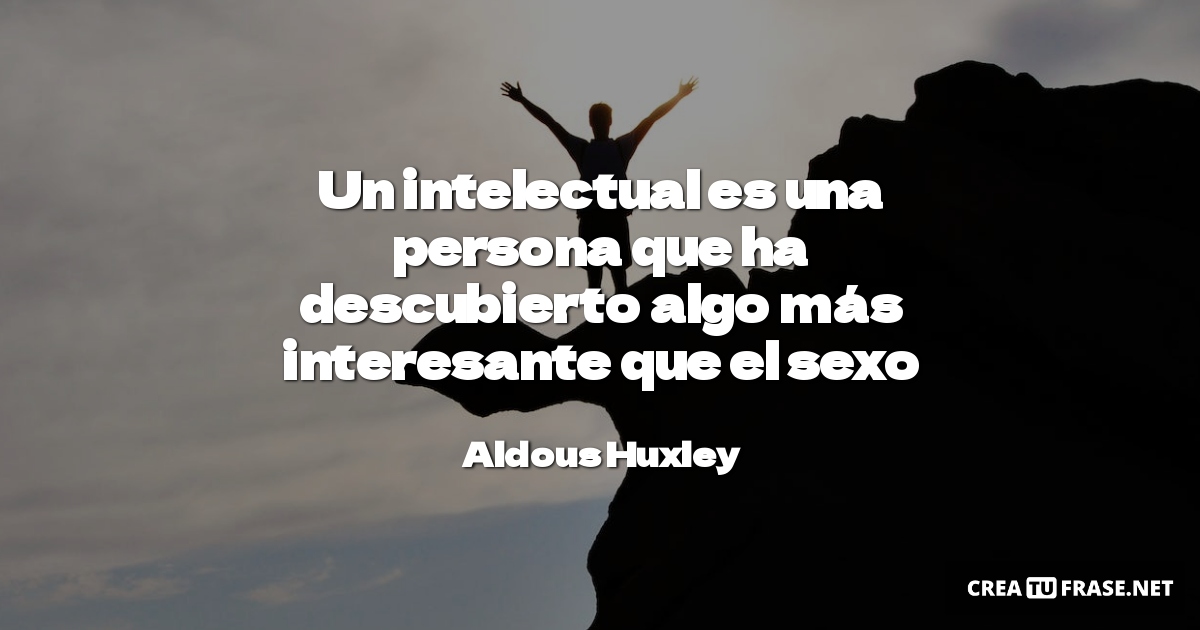 Un intelectual es una persona que ha descubierto algo más interesante que el sexo