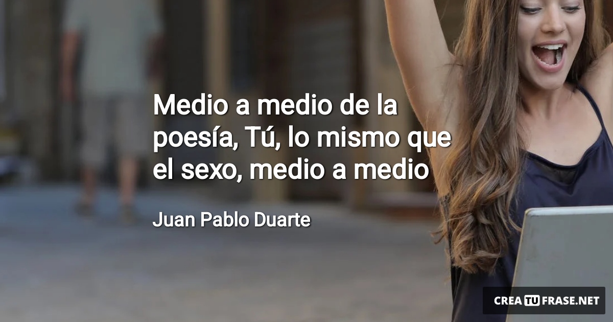 Medio a medio de la poesía, Tú, lo mismo que el sexo, medio a medio