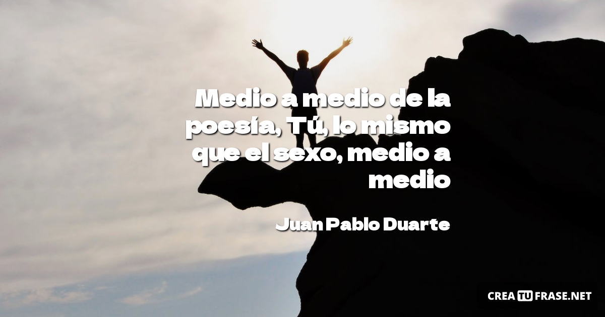Medio a medio de la poesía, Tú, lo mismo que el sexo, medio a medio