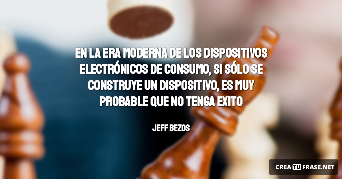 Frases sobre el Éxito - En la era moderna de los dispositivos electrónicos de consumo, si sólo se construye un dispositivo, es muy probable que no tenga exito