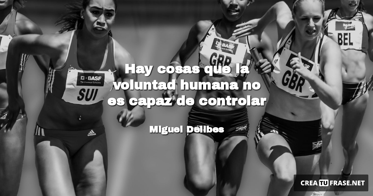 Frases de Motivacion - Hay cosas que la voluntad humana no es capaz de controlar