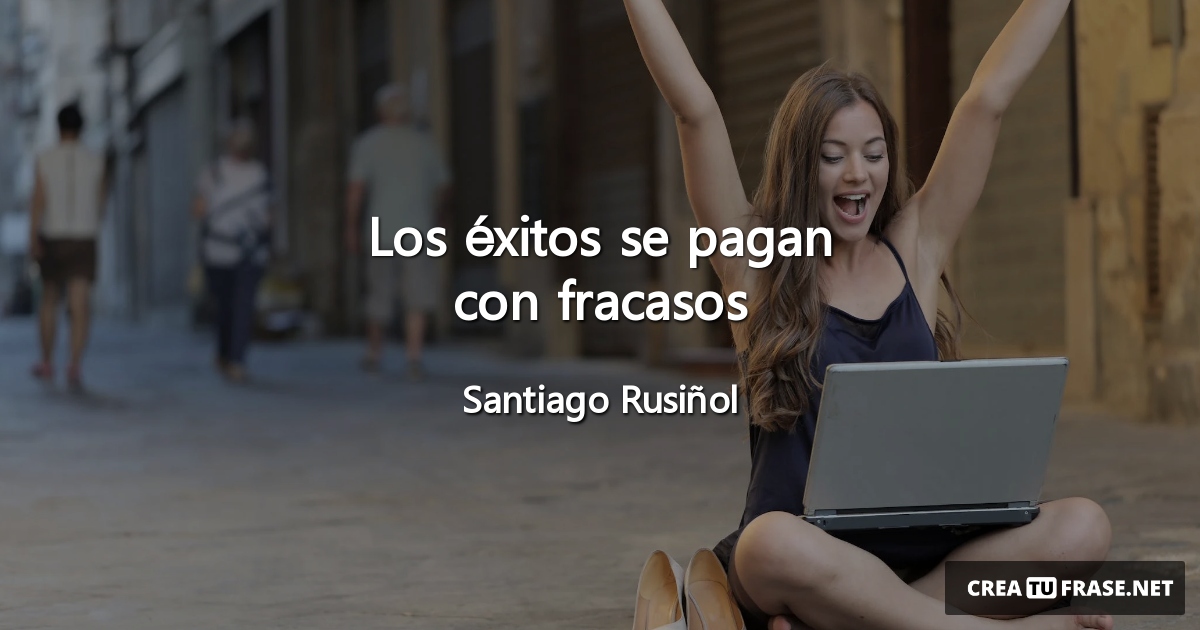 Frases sobre el Éxito - Los éxitos se pagan con fracasos