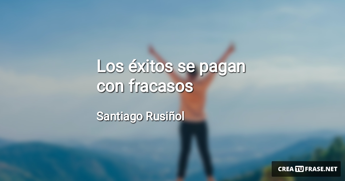 Frases sobre el Éxito - Los éxitos se pagan con fracasos