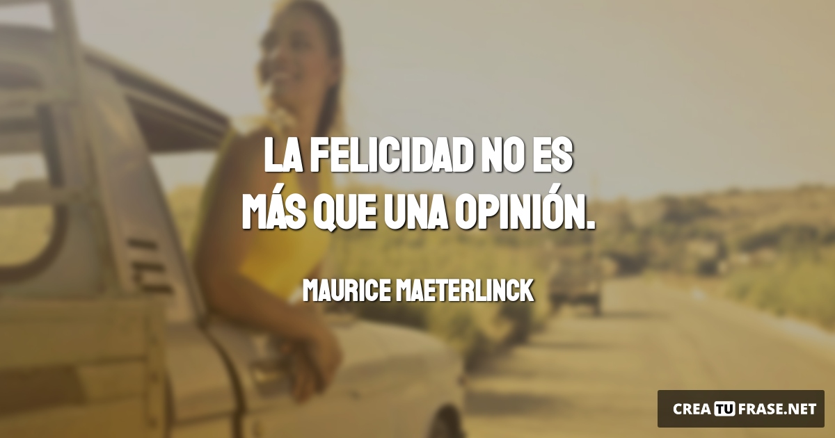 Frases de Alegría - La felicidad no es más que una opinión.