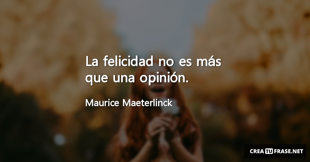 Frases de Alegría - La felicidad no es más que una opinión.