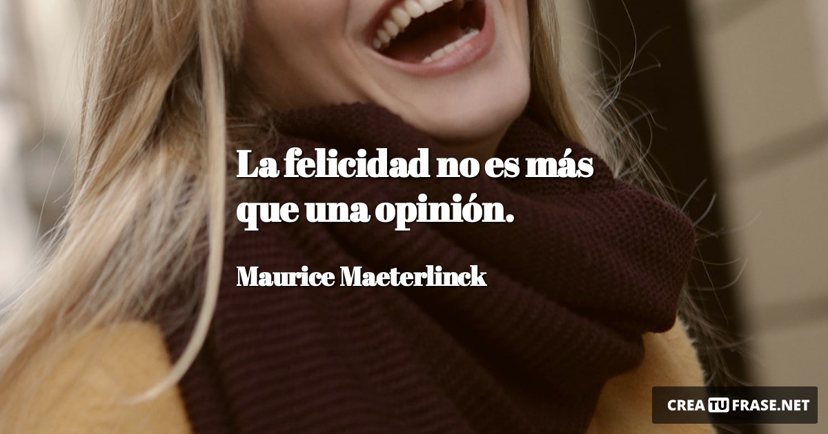 Frases de Alegría - La felicidad no es más que una opinión.