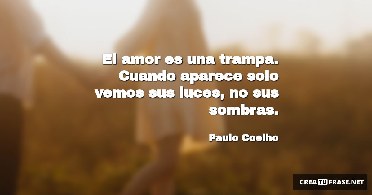 Frases de Amor - El amor es una trampa. Cuando aparece solo vemos sus luces, no sus sombras.