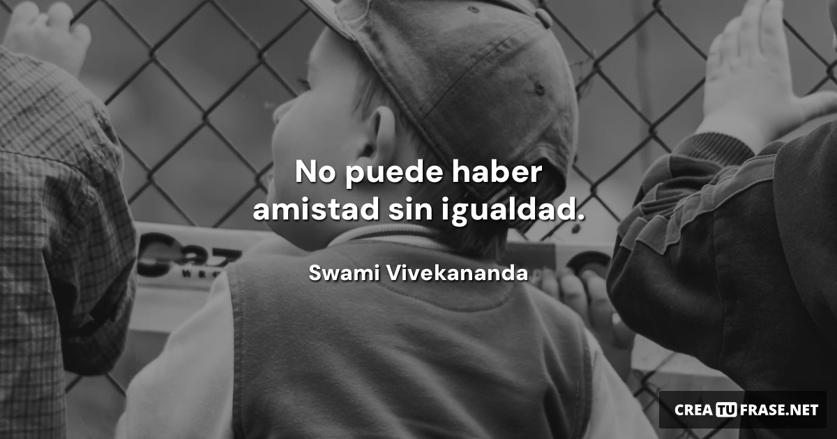 Frases de Amistad - No puede haber amistad sin igualdad.