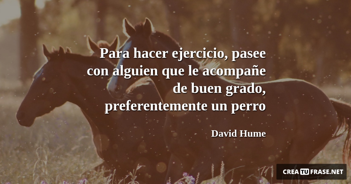 Frases de Animales - Para hacer ejercicio, pasee con alguien que le acompañe de buen grado, preferentemente un perro