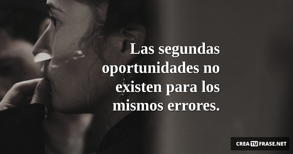 Frases sobre Pensamientos - Las segundas oportunidades no existen para los mismos errores.