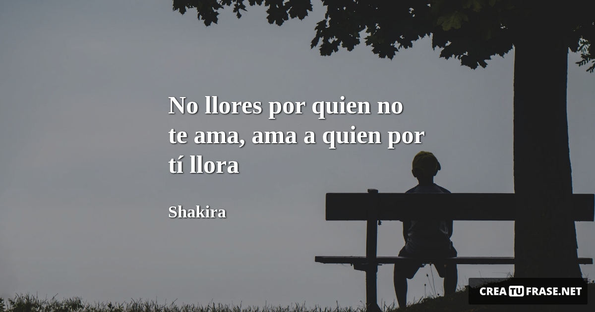 Frases de Desamor - No llores por quien no te ama, ama a quien por tí llora