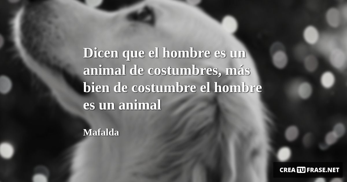 Frases de Animales - Dicen que el hombre es un animal de costumbres, más bien de costumbre el hombre es un animal