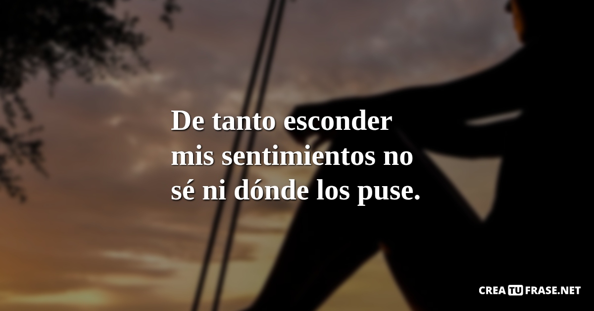 Frases sobre Pensamientos - De tanto esconder mis sentimientos no sé ni dónde los puse.