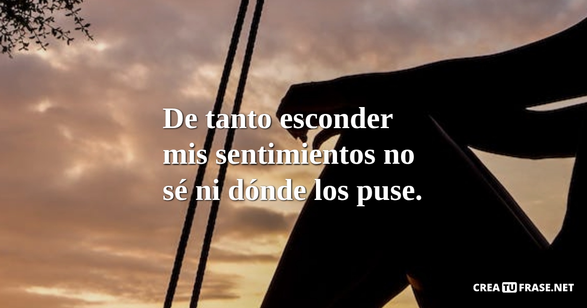 Frases sobre Pensamientos - De tanto esconder mis sentimientos no sé ni dónde los puse.