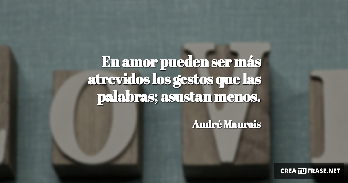 Frases de Amor - En amor pueden ser más atrevidos los gestos que las palabras; asustan menos.