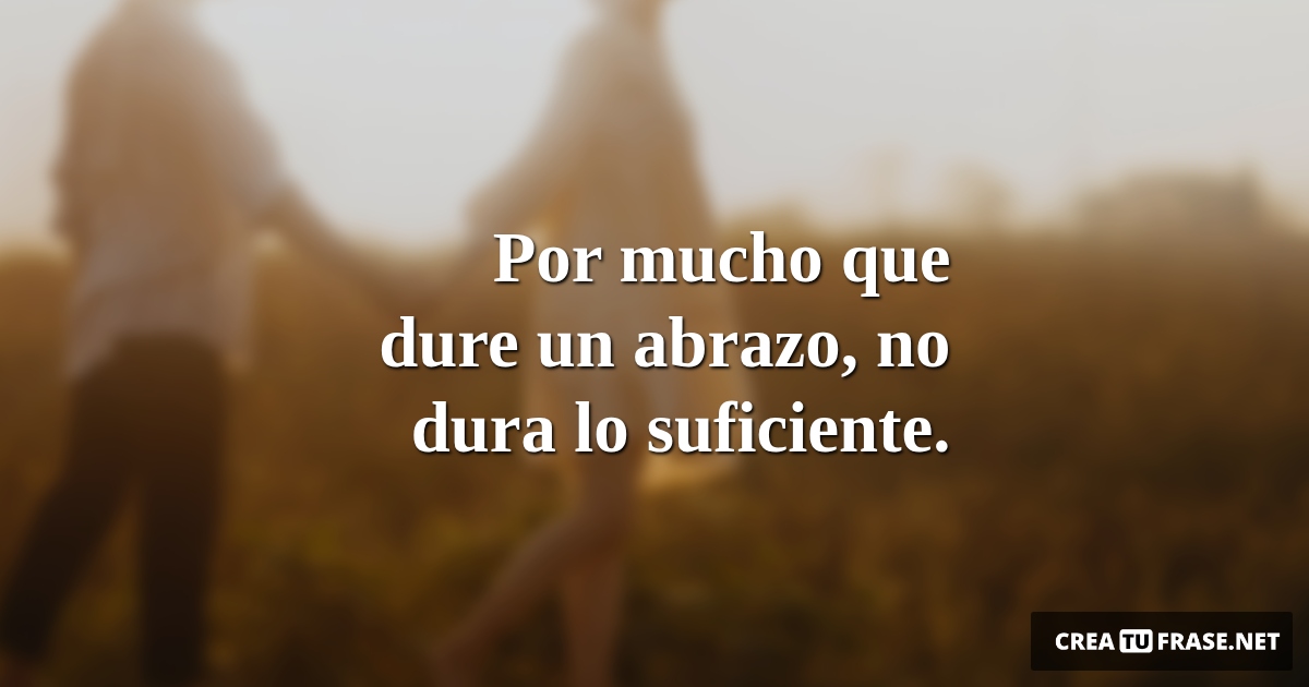 Frases de Amor - Por mucho que dure un abrazo, no dura lo suficiente.