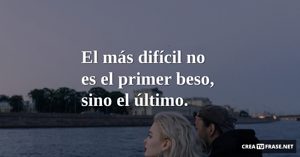Frases de Amor - El más difícil no es el primer beso, sino el último.