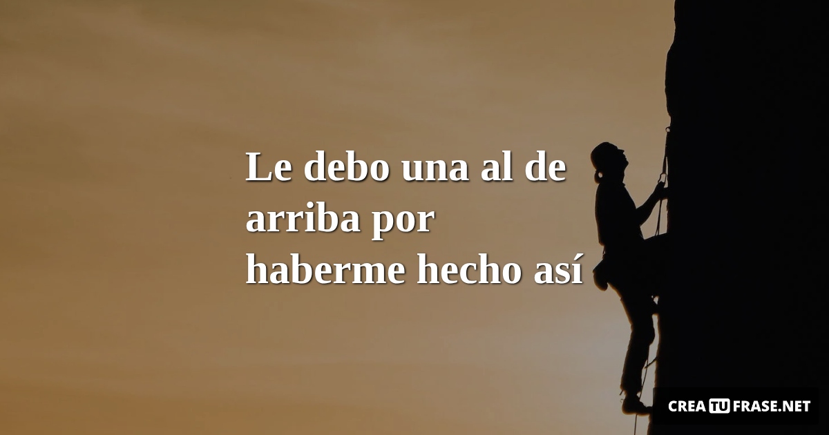 Frases sobre el Éxito - Le debo una al de arriba por haberme hecho así