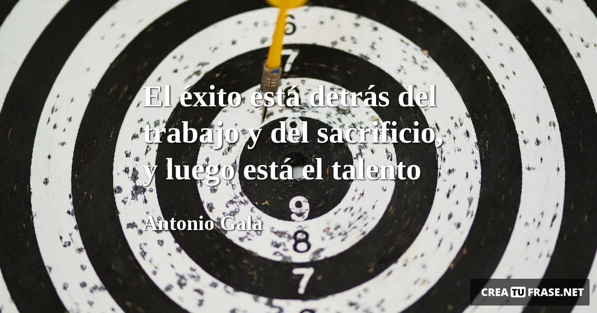 Frases sobre el Éxito - El éxito está detrás del trabajo y del sacrificio, y luego está el talento