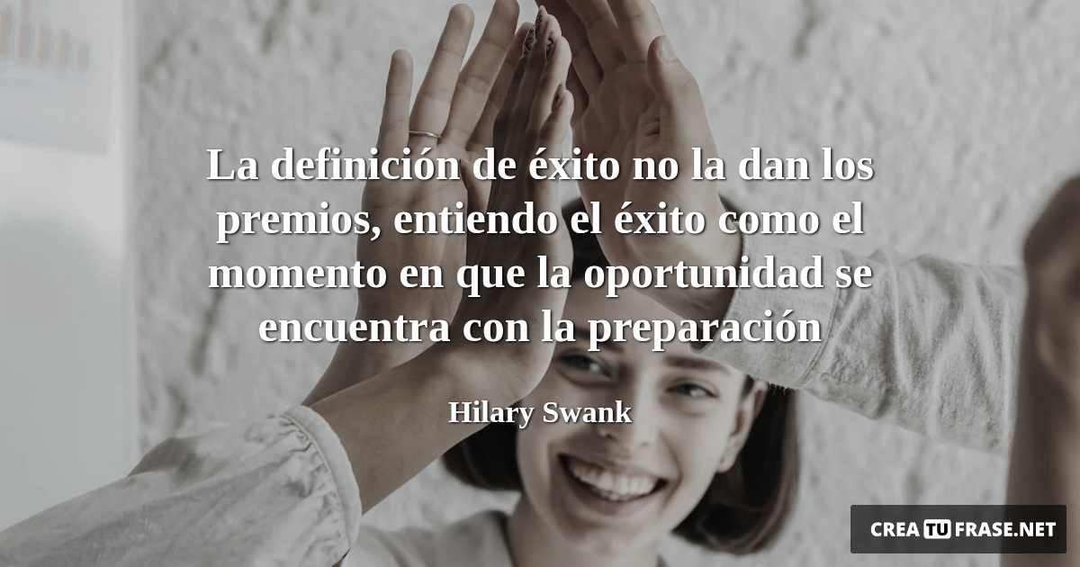 Frases sobre el Éxito - La definición de éxito no la dan los premios, entiendo el éxito como el momento en que la oportunidad se encuentra con la preparación