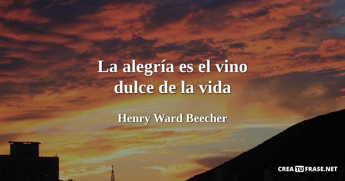 Frases de la Vida - La alegría es el vino dulce de la vida