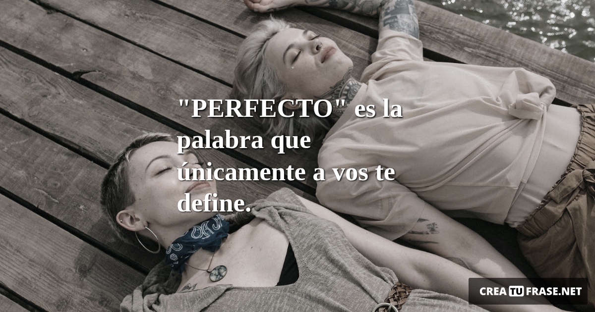 Frases de Amor - "PERFECTO" es la palabra que únicamente a vos te define.